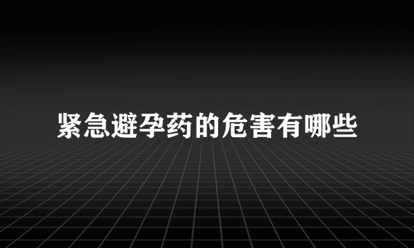 紧急避孕药的危害有哪些