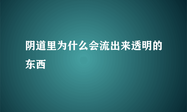 阴道里为什么会流出来透明的东西