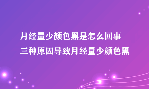 月经量少颜色黑是怎么回事 三种原因导致月经量少颜色黑