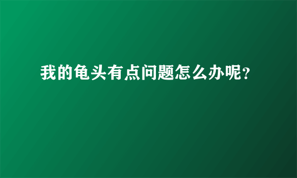 我的龟头有点问题怎么办呢？