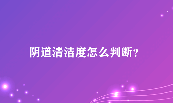 阴道清洁度怎么判断？