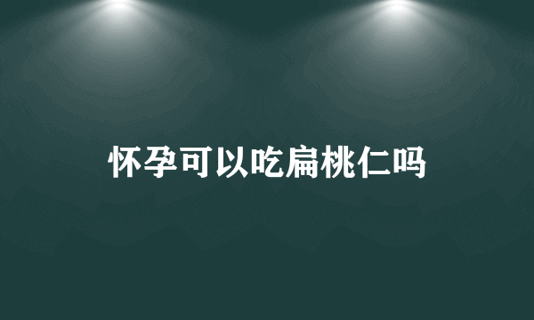 怀孕可以吃扁桃仁吗