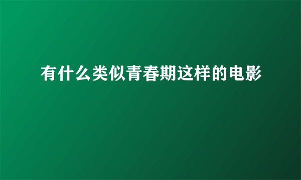 有什么类似青春期这样的电影