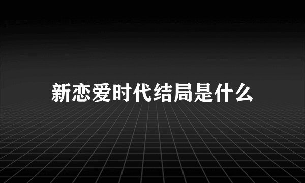 新恋爱时代结局是什么