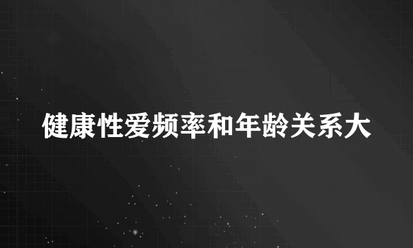 健康性爱频率和年龄关系大