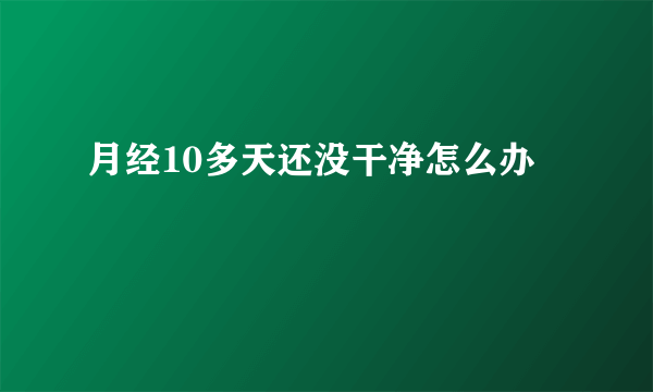 月经10多天还没干净怎么办