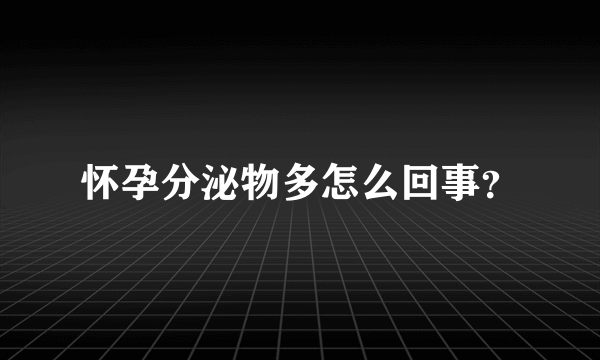 怀孕分泌物多怎么回事？