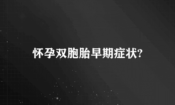 怀孕双胞胎早期症状?