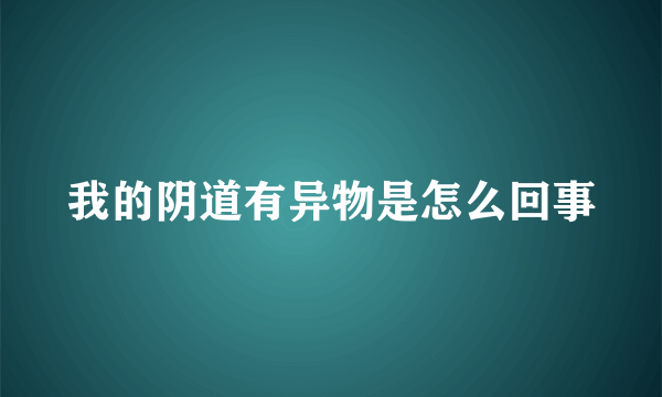 我的阴道有异物是怎么回事