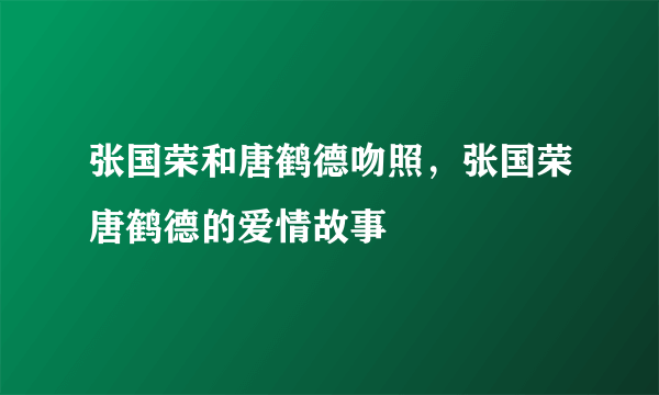 张国荣和唐鹤德吻照，张国荣唐鹤德的爱情故事