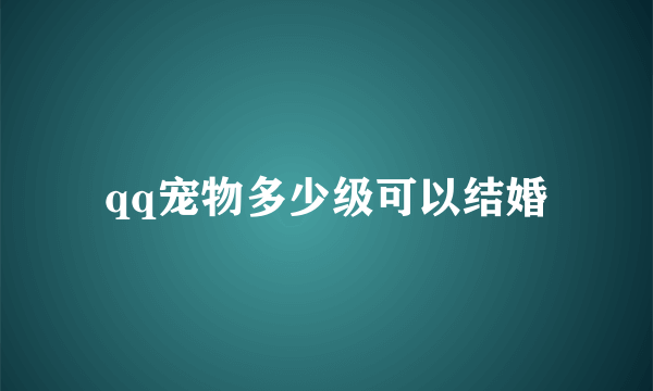 qq宠物多少级可以结婚