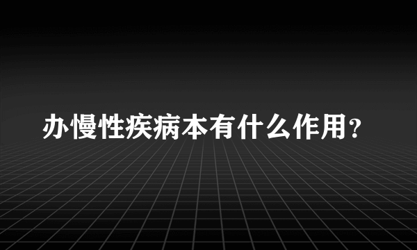 办慢性疾病本有什么作用？