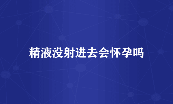 精液没射进去会怀孕吗