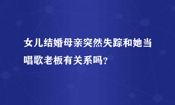 女儿结婚母亲突然失踪和她当唱歌老板有关系吗？