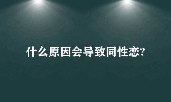 什么原因会导致同性恋?