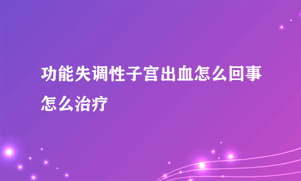 功能失调性子宫出血怎么回事怎么治疗