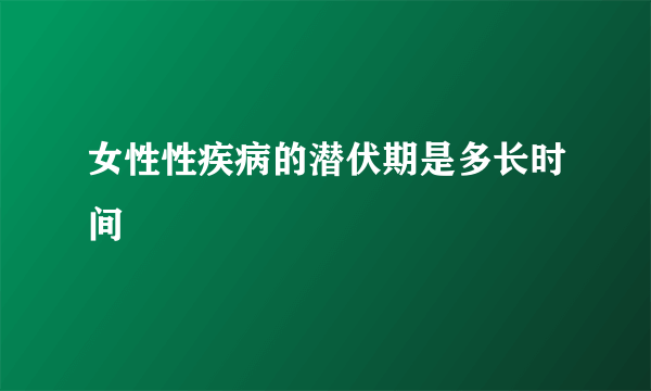 女性性疾病的潜伏期是多长时间