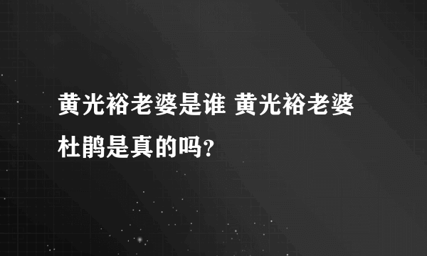 黄光裕老婆是谁 黄光裕老婆杜鹃是真的吗？