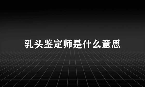 乳头鉴定师是什么意思