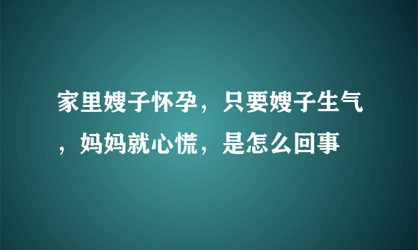 家里嫂子怀孕，只要嫂子生气，妈妈就心慌，是怎么回事