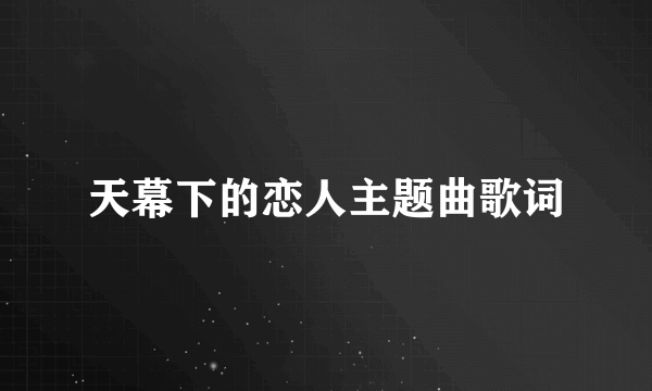 天幕下的恋人主题曲歌词