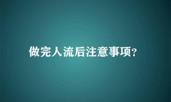 做完人流后注意事项？