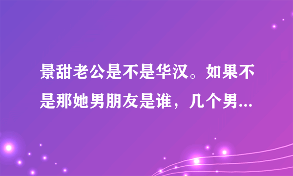 景甜老公是不是华汉。如果不是那她男朋友是谁，几个男人和她有关系