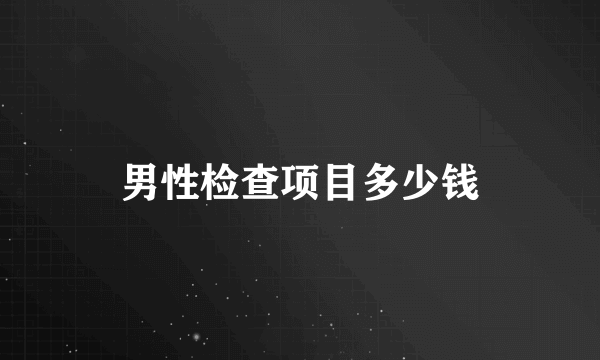 男性检查项目多少钱