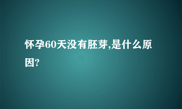 怀孕60天没有胚芽,是什么原因?