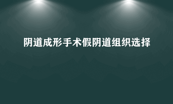 阴道成形手术假阴道组织选择