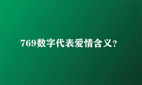 769数字代表爱情含义？