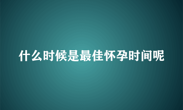 什么时候是最佳怀孕时间呢