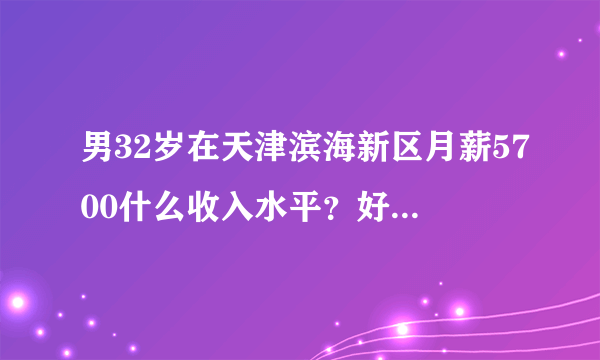 男32岁在天津滨海新区月薪5700什么收入水平？好找女朋友吗？