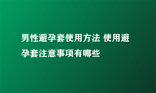 男性避孕套使用方法 使用避孕套注意事项有哪些