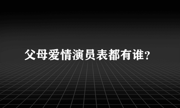 父母爱情演员表都有谁？