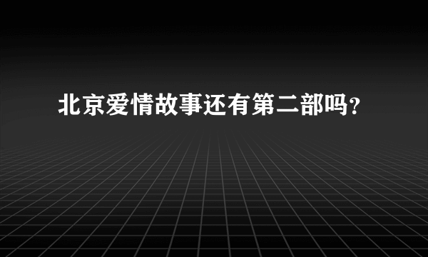 北京爱情故事还有第二部吗？