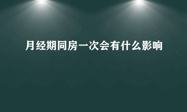 月经期同房一次会有什么影响