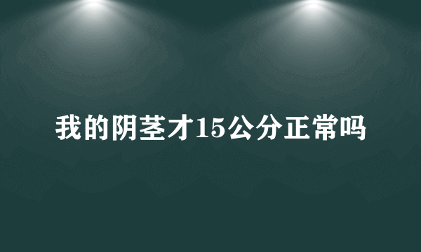 我的阴茎才15公分正常吗