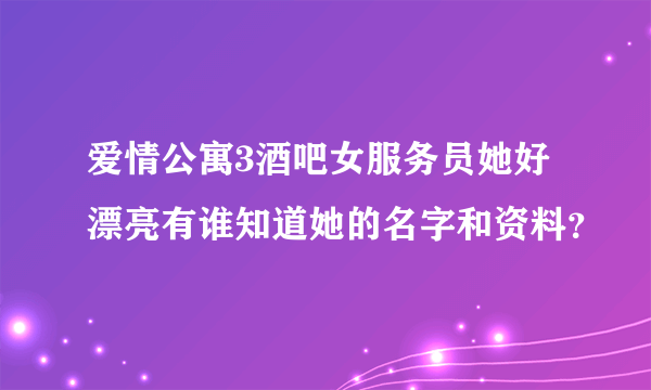 爱情公寓3酒吧女服务员她好漂亮有谁知道她的名字和资料？