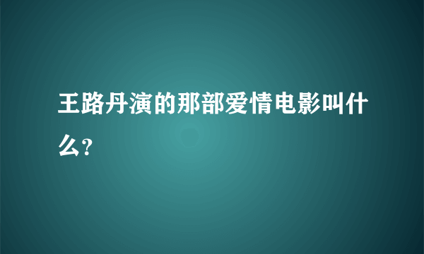 王路丹演的那部爱情电影叫什么？