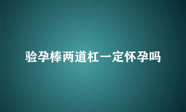 验孕棒两道杠一定怀孕吗