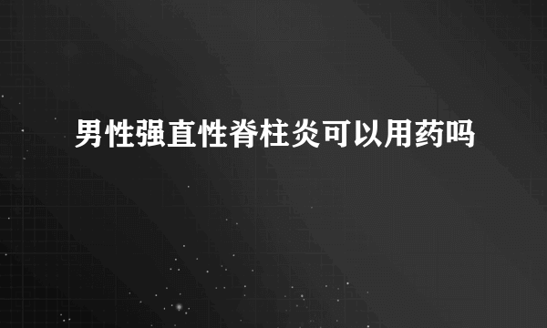 男性强直性脊柱炎可以用药吗