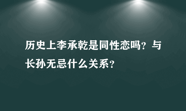 历史上李承乾是同性恋吗？与长孙无忌什么关系？