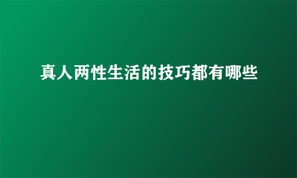 真人两性生活的技巧都有哪些