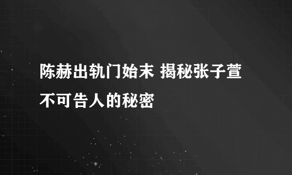 陈赫出轨门始末 揭秘张子萱不可告人的秘密