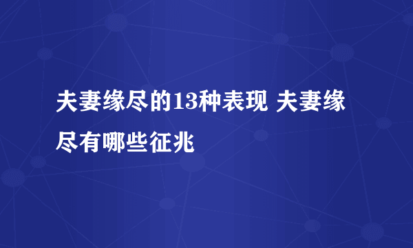 夫妻缘尽的13种表现 夫妻缘尽有哪些征兆