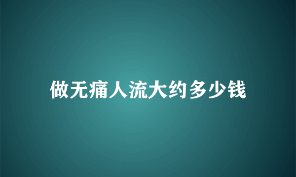 做无痛人流大约多少钱