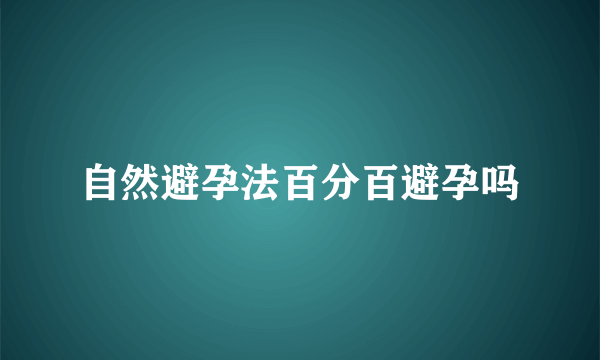 自然避孕法百分百避孕吗