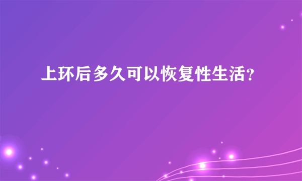 上环后多久可以恢复性生活？