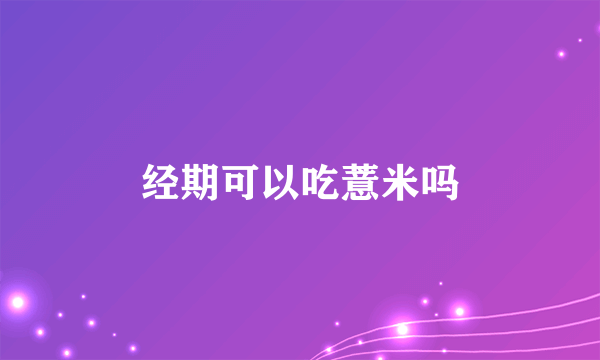 经期可以吃薏米吗